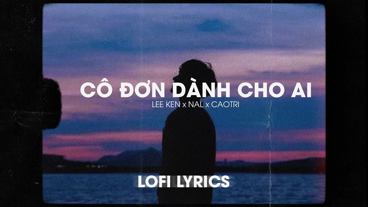 Cô đơn dành cho ai (Lofi) - Lee Ken x Nal